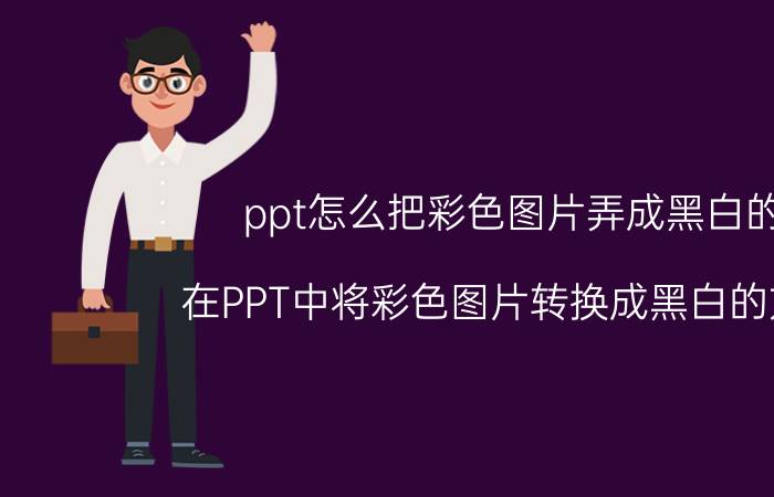 ppt怎么把彩色图片弄成黑白的 在PPT中将彩色图片转换成黑白的方法